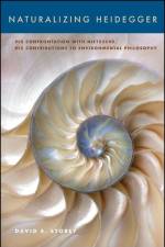 Naturalizing Heidegger: His Confrontation with Nietzsche, His Contributions to Environmental Philosophy af David E. Storey