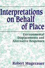 Interpretations on Behalf of Place: Environmental Displacements and Alternative Responses af Robert Mugerauer