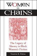 Women in Chains: The Legacy of Slavery in Black Women's Fiction af Venetria K. Patton