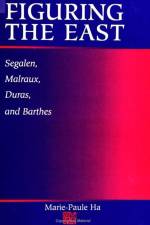 Figuring the East: Segalen, Malraux, Duras and Barthes af Marie-Paule Ha
