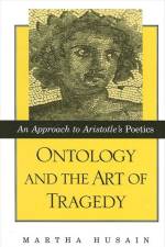 Ontology and the Art of Tragedy: An Approach to Aristotle's Poetics af Martha Husain