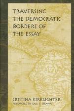 Traversing the Democratic Borders of the Essay af Cristina Kirklighter