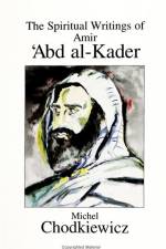 The Spiritual Writings of Amir ʿabd Al-Kader af Michel Chodkiewicz