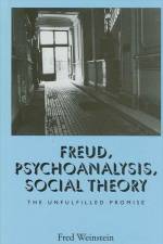Freud, Psychoanalysis, Social Theory: The Unfulfilled Promise af Fred Weinstein