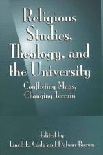 Religious Studies, Theology, and the University: Conflicting Maps, Changing Terrain af Linell E. Cady