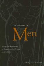 The History of Men: Essays on the History of American and British Masculinities af Michael S. Kimmel