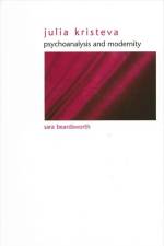 Julia Kristeva: Psychoanalysis and Modernity af Sara Beardsworth