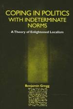 Coping in Politics with Indeterminate Norms: A Theory of Enlightened Localism af Benjamin Gregg