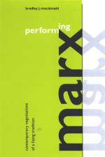 Performing Marx: Contemporary Negotiations of a Living Tradition af Bradley J. Macdonald