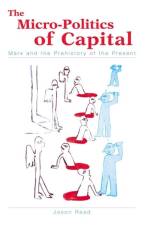 The Micro-Politics of Capital: Marx and the Prehistory of the Present af Jason Read