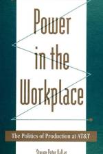 Power in the Workplace: The Politics of Production at AT&T af Steven Peter Vallas
