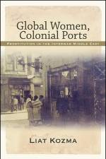 Global Women, Colonial Ports: Prostitution in the Interwar Middle East af Liat Kozma