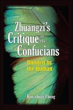 Zhuangzi's Critique of the Confucians: Blinded by the Human af Kim-chong Chong