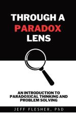 Through A Paradox Lens: An Introduction to Paradoxical Thinking and Problem Solving af Jeff Flesher