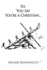 So, You Say You're a Christian af Melanie Blievernicht