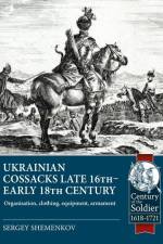 Ukrainian Cossacks Late 16th - Early 18th Century: Organisation, Clothing, Equipment, Armament af Sergey Shemenkov