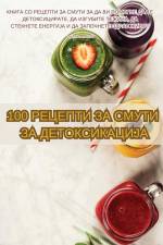 100 РЕЦЕПТИ ЗА СМУТИ ЗА ДЕТОКСИКАЦИЈА af Mir&