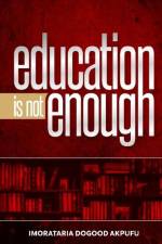 Education Is Not Enough af Imorataria Dogood Akpufu