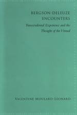 Bergson-Deleuze Encounters: Transcendental Experience and the Thought of the Virtual