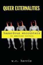 Queer Externalities: Hazardous Encounters in American Culture af W. C. Harris