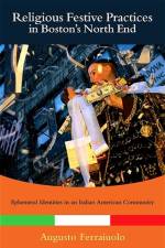 Religious Festive Practices in Boston's North End: Ephemeral Identities in an Italian American Community af Augusto Ferraiuolo