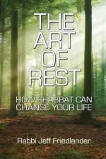 The Art of Rest: How Shabbat Can Change Your Life af Jeff Friedlander