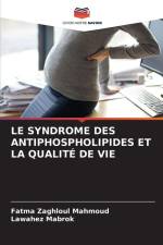 LE SYNDROME DES ANTIPHOSPHOLIPIDES ET LA QUALITÉ DE VIE af Fatma Zaghloul Mahmoud
