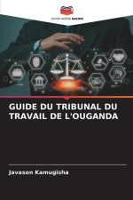GUIDE DU TRIBUNAL DU TRAVAIL DE L'OUGANDA af Javason Kamugisha