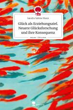 Glück als Erziehungsziel. Neuere Glücksforschung und ihre Konsequenz. Life is a Story - story.one af Sandra Sabine Manz