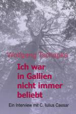 Ich war in Gallien nicht immer beliebt af Wolfgang Tschapka