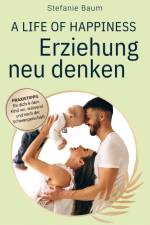 A life of happiness - der Weg zu einer erfolgreichen und glücklichen Erziehung af Stefanie Baum