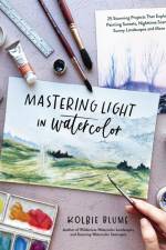 Mastering Light in Watercolor af Kolbie Blume