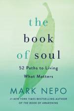 The Book of Soul: 52 Paths to Living What Matters af Mark Nepo