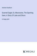 Scarred Eagle; Or, Moorooine, The Sporting fawn, A Story Of Lake and Shore af Andrew Dearborn