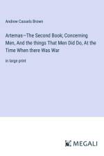 Artemas¿The Second Book; Concerning Men, And the things That Men Did Do, At the Time When there Was War af Andrew Cassels Brown