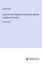 Letters On the Equality of the Sexes, And the Condition of Woman af Sarah Grimke