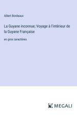 La Guyane inconnue; Voyage à l'intérieur de la Guyane Française af Albert Bordeaux