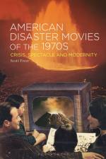 American Disaster Movies of the 1970s: Crisis, Spectacle and Modernity af Scott Freer