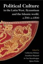 Political Culture in the Latin West, Byzantium and the Islamic World, c.700–c.1500