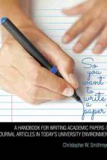 So You Want To Write A Paper? A Handbook for Writing Academic Papers and Journal Articles in Today's University Environment