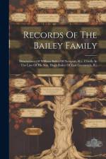 Records Of The Bailey Family: Descendants Of William Bailey Of Newport, R.i., Chiefly In The Line Of His Son, Hugh Bailey Of East Greenwich, R.i af Anonymous
