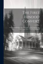 The First Hindoo Convert: A Memoir of Krishna Pal, a Preacher of the Gospel to His Countrymen More Than Twenty Years af Anonymous