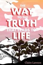 The Way to the Truth that Leads to Life af Claire R Lawson