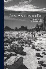 San Antonio De Bexar: A Guide and History af Anonymous