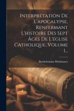 Interprétation De L'apocalypse, Renfermant L'histoire Des Sept Âges De L'église Catholique, Volume 1... af Bartholomaus Holzhauser