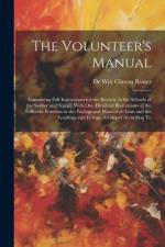 The Volunteer's Manual: Containing Full Instructions for the Recruit, in the Schools of the Soldier and Squad, With one Hundred Illustrations af De Witt Clinton Baxter