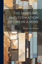 The Sampling and Estimation of Ore in a Mine af Thomas Arthur Rickard