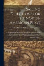 Sailing Directions for the North-American Pilot: Containing the Gulf and River St. Laurence, the Whole Island of Newfoundland, Including the Straits o af Great Britain Hydrographic Department