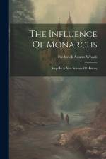The Influence Of Monarchs: Steps In A New Science Of History af Frederick Adams Woods