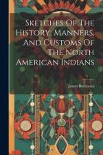 Sketches Of The History, Manners, And Customs Of The North American Indians af James Buchanan (British Consul at New